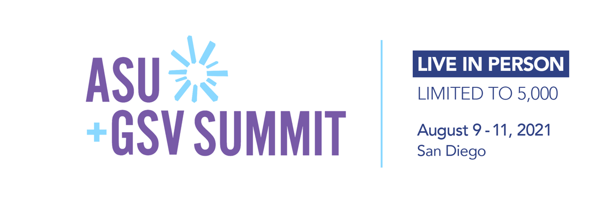 ASU+GSV Summit, Live and in person, August 9-11, 2021 in San Diego.
