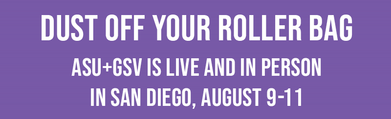 Dust Off Your Roller Bag, ASU+GSV is Live and in person in San Diego, August 9-11